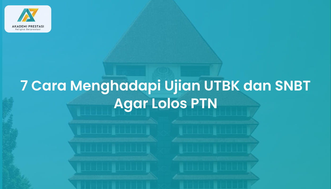 7 Cara Menghadapi Ujian UTBK dan SNBT Agar Lolos PTN